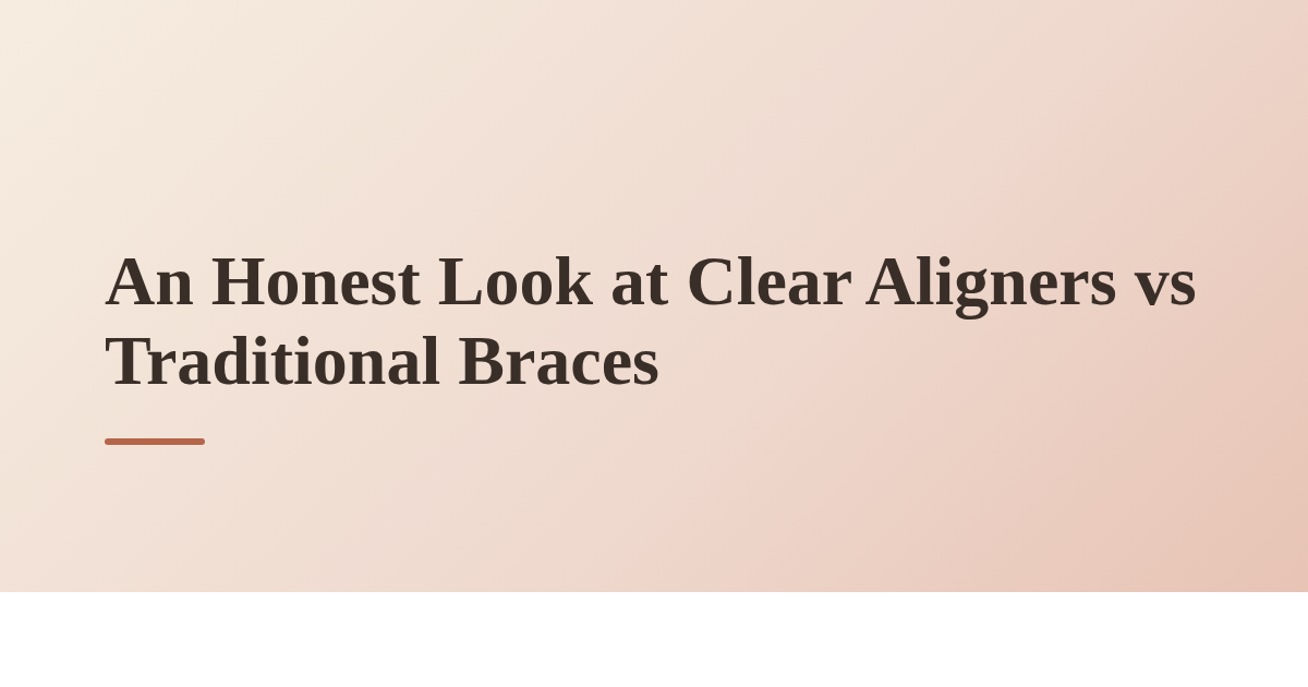 An Honest Look at Clear Aligners vs Traditional Braces