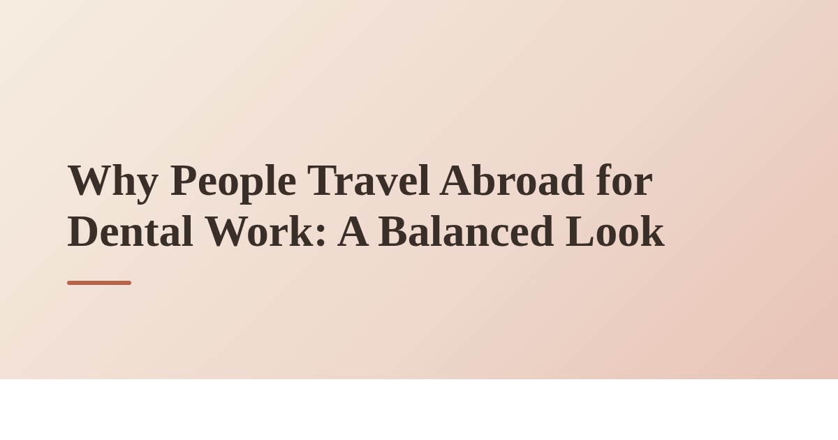 Why People Travel Abroad for Dental Work: A Balanced Look