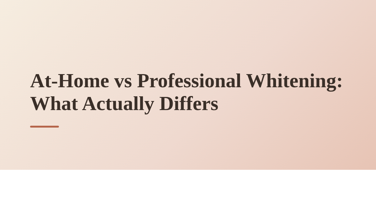 At-Home vs Professional Whitening: What Actually Differs